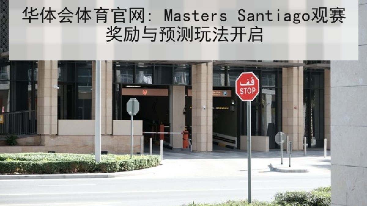 华体会体育官网: Masters Santiago观赛奖励与预测玩法开启 华体会体育官网: Masters Santiago观赛奖励与预测玩法开启
