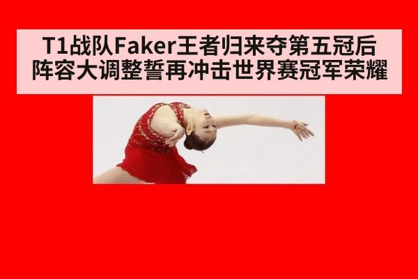 T1战队Faker王者归来夺第五冠后阵容大调整誓再冲击世界赛冠军荣耀
