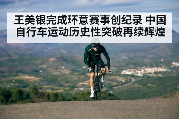 王美银完成环意赛事创纪录 中国自行车运动历史性突破再续辉煌