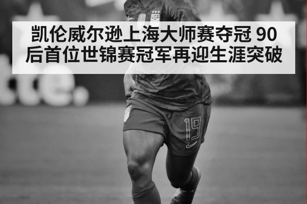 凯伦威尔逊上海大师赛夺冠 90后首位世锦赛冠军再迎生涯突破
